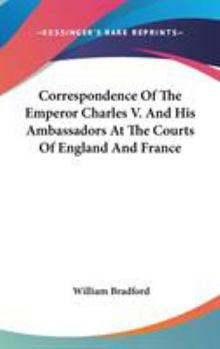 Hardcover Correspondence Of The Emperor Charles V. And His Ambassadors At The Courts Of England And France Book
