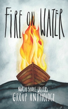Northshore Writers Anthology 2023: Fire on Water (The Northshore Writers Group Anthology Collection)
