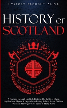 Paperback Scotland: A Journey through Scottish History, Battles, Clans, Highlanders, Myths, Legends & More Book