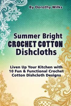 Paperback Summer Bright Crochet Cotton Dishcloths: Liven Up Your Kitchen with 10 Fun and Functional Crochet Cotton Dishcloth Designs Book