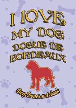 Paperback I Love My Dog Dogue de Bordeaux - Dog Owner Notebook: Doggy Style Designed Pages for Dog Owner's to Note Training Log and Daily Adventures. Book