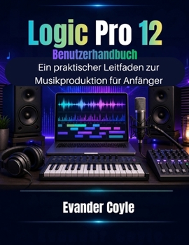 Logic Pro 12 Benutzerhandbuch (German Edition)
