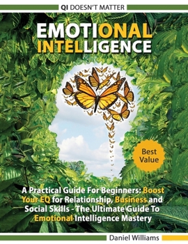 Paperback Emotional intelligence - A Practical Guide For Beginners: Boost your EQ for Relationship, Business and Social Skills. The Ultimate Guide to Emotional Book