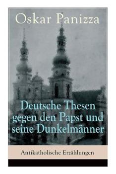 Paperback Deutsche Thesen gegen den Papst und seine Dunkelmänner - Antikatholische Erzählungen Book