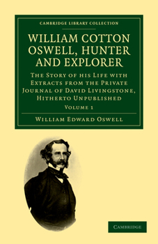 Paperback William Cotton Oswell, Hunter and Explorer: The Story of His Life with Certain Correspondence and Extracts from the Private Journal of David Livingsto Book