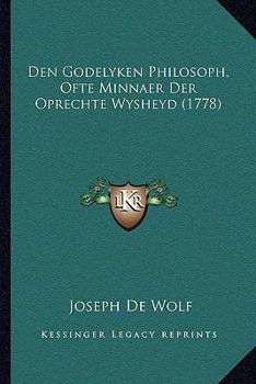 Paperback Den Godelyken Philosoph, Ofte Minnaer Der Oprechte Wysheyd (1778) [Dutch] Book