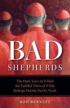 Paperback Bad Shepherds: The Dark Years in Which the Faithful Thrived While Bishops Did the Devil's Work Book