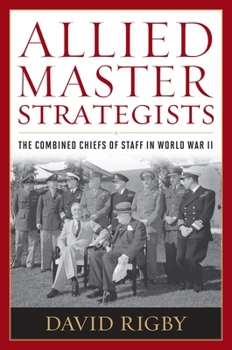 Hardcover Allied Master Strategists: The Combined Chiefs of Staff in World War II Book