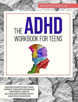 Paperback The ADHD Workbook for Teens: Survival Guide to Help Teens Improve Their Motivation and Confidence. How to Self-Regulate Hyperactivity and Focus on Book