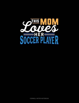 This Mom Loves Her Soccer Player: Cornell Notes Notebook