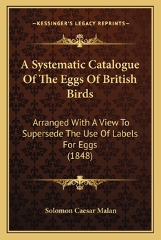 Paperback A Systematic Catalogue Of The Eggs Of British Birds: Arranged With A View To Supersede The Use Of Labels For Eggs (1848) Book