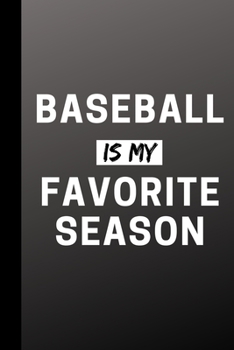 Baseball Is My Favorite Season: Funny Sports Journal Gift For Him / Her - Softback Writing Book Notebook (6" x 9") 120 Lined Pages