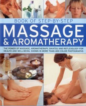Paperback Book of Step-By-Step Massage & Aromatherapy: The Power of Massage, Aromatherapy, Shiatsu and Reflexology for Health and Wellbeing, Shown in More Than Book