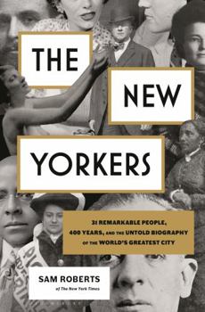 Paperback The New Yorkers: 31 Remarkable People, 400 Years, and the Untold Biography of the World's Greatest City Book