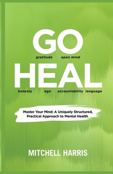 GO HEAL: Master Your Mind : A Uniquely Structured, Practical Approach to Mental Health