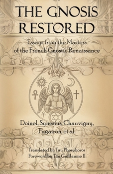 The Gnosis Restored: Essays from the Masters of the French Gnostic Renaissance