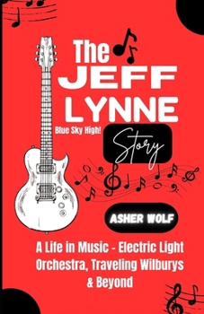 THE JEFF LYNNE STORY: A Life in Music - Electric Light Orchestra, Traveling Wilburys & Beyond