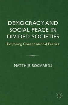 Hardcover Democracy and Social Peace in Divided Societies: Exploring Consociational Parties Book