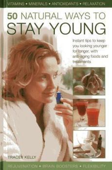 Hardcover 50 Natural Ways to Stay Young: Instant Tips to Keep You Looking Younger for Longer, with Anti-Ageing Foods and Treatments Book