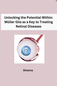 Paperback Unlocking the Potential Within: Müller Glia as a Key to Treating Retinal Diseases Book