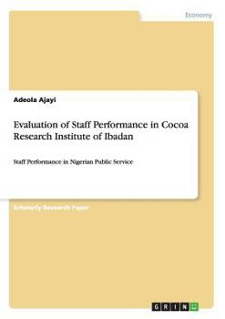 Paperback Evaluation of Staff Performance in Cocoa Research Institute of Ibadan: Staff Performance in Nigerian Public Service Book