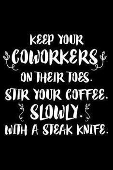 Keep Your Coworkers On Their Toes. Stir Your Coffee, Slowly, With A Steak Knife.: 6x9 Notebook, Ruled, Sarcastic, Funny Office Journal, Work Humor For ... For Bosses, Managers, Supervisors, Coworkers