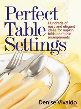 Paperback Perfect Table Settings: Hundreds of Easy and Elegant Ideas for Napkin Folds and Table Arrangements Book