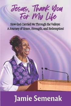 Jesus, Thank You For My Life: How God Carried Me Through the Valleys: A Journey of Grace, Strength and Redemption!