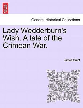 Lady Wedderburn's Wish. A tale of the Crimean War.