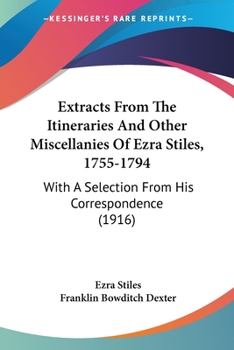 Paperback Extracts From The Itineraries And Other Miscellanies Of Ezra Stiles, 1755-1794: With A Selection From His Correspondence (1916) Book