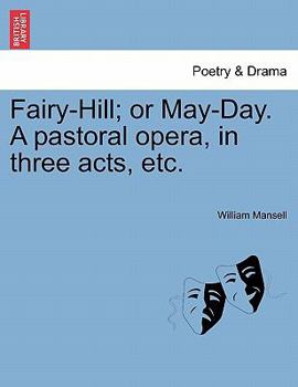 Paperback Fairy-Hill; Or May-Day. a Pastoral Opera, in Three Acts, Etc. Book