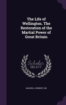 Hardcover The Life of Wellington. The Restoration of the Martial Power of Great Britain Book