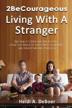 Paperback 2becourageous (Living with a Stranger): One Family's Open and Raw Account Living in a World of Early Onset Alzheimer's and Frontotemporal Dementia Book