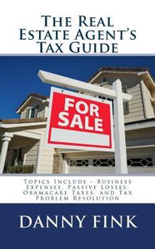 Paperback The Real Estate Agent's Tax Guide: Including - Business Expenses, Passive Losses, Obamacare Taxes, and Tax Problem Resolution Book