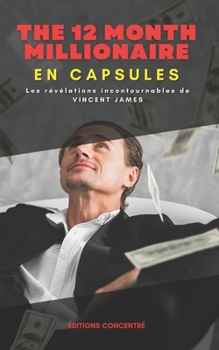The 12 month millionaire, En Capsules: Les révélations incontournables de Vincent James