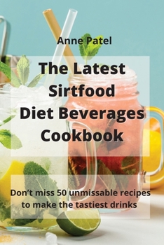 Paperback The Latest Sirtfood Diet Beverages Cookbook: 50 super tasty and super healthy recipes to make your dinner taste delicious! Book