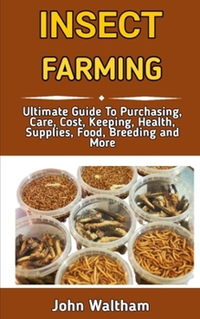 Paperback Insect Farming: All You Need To Know About Breeding And Caring For A Profitable Insect Book