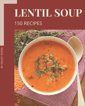 Paperback 150 Lentil Soup Recipes: A Lentil Soup Cookbook for Effortless Meals Book