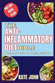 Paperback The Anti-Inflammatory Diet Bible (A Beginner's Guide to Healing with Food): 100+ Easy Recipes and 365 Days Meal Plan to Reduce Inflammation and Obesit Book