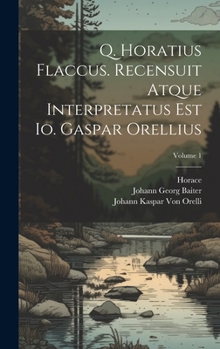 Hardcover Q. Horatius Flaccus. Recensuit Atque Interpretatus Est Io. Gaspar Orellius; Volume 1 [Latin] Book