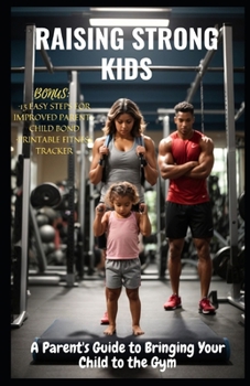 Paperback Raising Strong Kids: A Parent's Guide to Bringing Your Child to the Gym Book