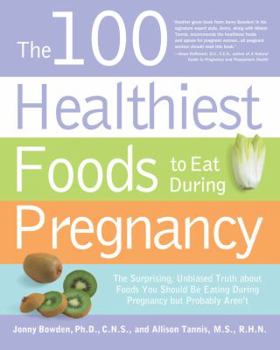 Paperback The 100 Healthiest Foods to Eat During Pregnancy: The Surprising Unbiased Truth about Foods You Should Be Eating During Pregnancy But Probably Aren't Book