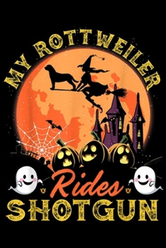 Paperback My Rottweiler Rides Shotgun: Halloween My Rottweiler Rides Shotgun Witches Dogs Costume Journal/Notebook Blank Lined Ruled 6x9 100 Pages Book