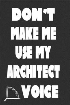 Paperback Don't Make Me Use My Architect Voice: Funny Architecture Design Work Notebook Gift For Architects Book