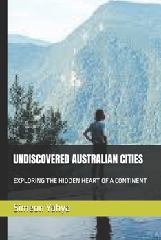 UNDISCOVERED AUSTRALIAN CITIES: EXPLORING THE HIDDEN HEART OF A CONTINENT