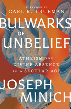 Hardcover Bulwarks of Unbelief: Atheism and Divine Absence in a Secular Age Book