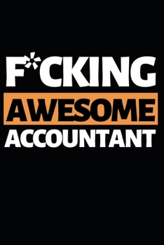 F*cking Awesome Accountant: Funny Accountant Notebook/Journal (6” X 9”) Great Gift Idea For Christmas Or Birthday