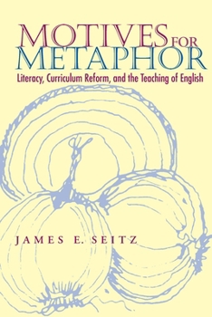 Paperback Motives for Metaphor: Literacy, Curriculum Reform, and the Teaching of English Book