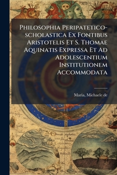 Paperback Philosophia Peripatetico-scholastica Ex Fontibus Aristotelis Et S. Thomae Aquinatis Expressa Et Ad Adolescentium Institutionem Accommodata [Latin] Book