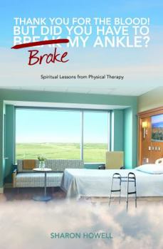 Paperback Thank You For The Blood! But Did You Have To Brake My Ankle?: Spiritual Lessons from Physical Therapy Book